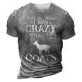 Lets Be Honest I Was Crazy Before The Goats Awesome Gift Awesome Gifts 3D Print Casual Tshirt Grey