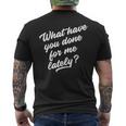What Have You Done For Me Lately Funny Mens Back Print T-shirt