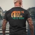 Born To Golf Forced To Work Golfing Golfer Funny Player Mens Back Print T-shirt Gifts for Old Men