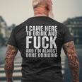 I Came Here To Drink And Fuck And I’M Almost Done Drinking Men's T-shirt Back Print Gifts for Old Men