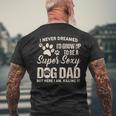 I Never Dreamed Id Grow Up To Be A Supper Sexy Dog Dad Mens Back Print T-shirt Gifts for Old Men
