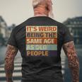 Its Weird Being The Same Age As Old People Retro Sarcastic Funny Designs Gifts For Old People Funny Gifts Mens Back Print T-shirt Gifts for Old Men