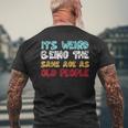 Its Weird Being The Same Age As Old People Retro Sarcastic Mens Back Print T-shirt Gifts for Old Men