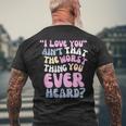 I Love You Ain’T That The Worst Thing You Ever Head Men's T-shirt Back Print Gifts for Old Men