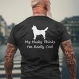 My Husky Thinks Im Really Cool Funny Siberian Husky Mens Back Print T-shirt Gifts for Old Men