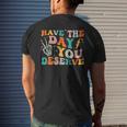 Funny Have The Day You Deserve Motivational Quote Mens Back Print T-shirt Gifts for Him