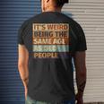 Its Weird Being The Same Age As Old People Retro Sarcastic Funny Designs Gifts For Old People Funny Gifts Mens Back Print T-shirt Gifts for Him