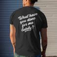 What Have You Done For Me Lately Funny Mens Back Print T-shirt Gifts for Him