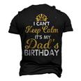 I Cant Keep Calm Its My Dad Birthday Happy Father Men's 3D T-shirt Back Print Black
