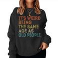 Its Weird Being The Same Age As Old People Retro Vintage s For Old People Women Sweatshirt
