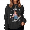 MsRachel Preschool Mom Dad Can You Say Dada Dad Women Sweatshirt