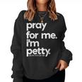Pray For Me I'm Petty Girls Saying Women Sweatshirt