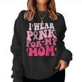 I Wear Pink For My Mom Support Breast Cancer Awareness Women Sweatshirt