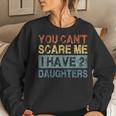 You Cant Scare Me I Have 2 Daughters Mom Dad Women Sweatshirt Gifts for Her