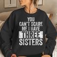 You Can't Scare Me I Have Three Sisters Brothers Women Sweatshirt Gifts for Her