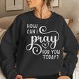Christian Prayer For You Jesus Or Faith How Can I Pray Team Women Sweatshirt Gifts for Her