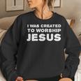 I Was Created To Worship Jesus Christian Faith Quote Women Sweatshirt Gifts for Her