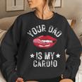 Your Dad Is My Cardio Quotes Pun Humor Sarcasm Womens Women Sweatshirt Gifts for Her