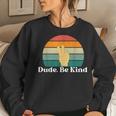 Dude Be Kind Choose Kind Movement Women Sweatshirt Gifts for Her