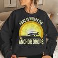 Home Is Where The Anchor Drops Boat Nautical Sailor Boating Women Sweatshirt Gifts for Her