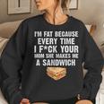 I'm Fat Every Time I F Ck Your Mom She Makes Me A Sandwich Women Sweatshirt Gifts for Her