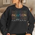 Inclusion Matters Special Education Teacher Sped Autism Women Sweatshirt Gifts for Her