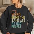 Its Weird Being The Same Age As Old People Husband Birthday Women Crewneck Graphic Sweatshirt Gifts for Her