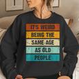 It's Weird Being The Same Age As Old People Retro Sarcastic Women Sweatshirt Gifts for Her
