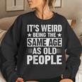 Its Weird Being The Same Age As Old People Retro Women Sweatshirt Gifts for Her