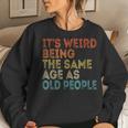 Its Weird Being The Same Age As Old People Retro Vintage s For Old People Women Sweatshirt Gifts for Her