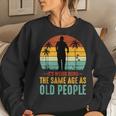 Its Weird Being Same Age As Old People Saying For Old People Sweatshirt Gifts for Her