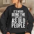 Its Weird Being The Same Age As Old People Men Women Funny Women Crewneck Graphic Sweatshirt Gifts for Her