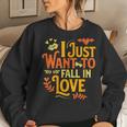 I Just Want To Fall In Love Autumn Fall Women Sweatshirt Gifts for Her