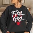 Killer Final Girl For Horror Loving Girls Ns And Women Final Women Sweatshirt Gifts for Her