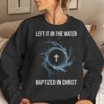 Left It In The Water Baptized In Christ Water Baptism Faith Women Sweatshirt Gifts for Her