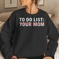 To Do List Your Momfunny Sarcastic To Do List Your Mom Say For Mom Women Sweatshirt Gifts for Her