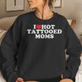 I Love Hot Tattooed Moms Women Sweatshirt Gifts for Her