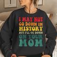 I May Not Go Down In History But Ill Go Down On Your Mom Sweatshirt Gifts for Her