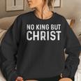 No King But Christ Christianity Scripture Jesus Gospel God Women Sweatshirt Gifts for Her