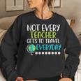 Not Every Teacher Gets To Travel Everyday Geography Women Sweatshirt Gifts for Her