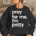 Pray For Me I'm Petty Girls Saying Women Sweatshirt Gifts for Her