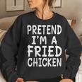 Pretend I'm A Fried Chicken Halloween Costume Fun Women Sweatshirt Gifts for Her