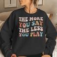 The More You Say The Less We Play Pe Teacher Women Sweatshirt Gifts for Her