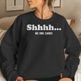 Shhhh No One Cares Quote Sarcastic Saying Women Sweatshirt Gifts for Her