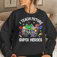 I Teach Future Super Heroes Teaching Mother Day Women Sweatshirt Gifts for Her