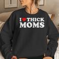 Thicc Hot Moms I Love Thick Moms Women Sweatshirt Gifts for Her