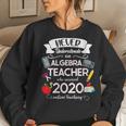 Never Underestimate An Algebra Teacher Who Survived 2020 Women Sweatshirt Gifts for Her