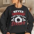 Never Underestimate A Girl Who Plays Soccer Lover Fan Player Women Sweatshirt Gifts for Her