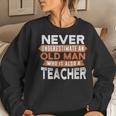 Never Underestimate An Old Man Who Is Also A Teacher Women Sweatshirt Gifts for Her