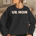 Ur Mom Sarcastic Joke For Mom Women Sweatshirt Gifts for Her